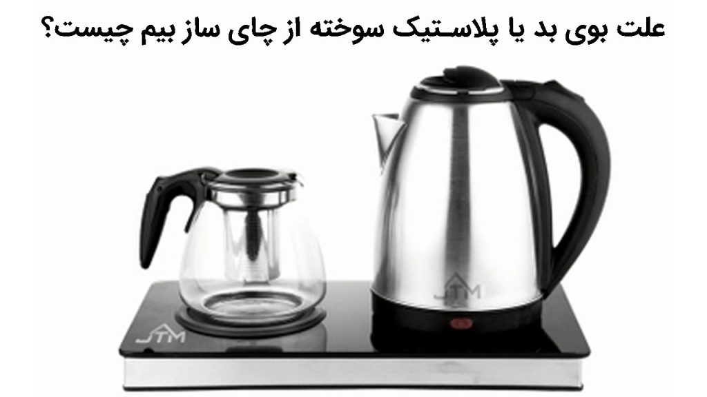 علت بوی بد یا پلاستیک سوخته از چای ساز بیم چیست؟